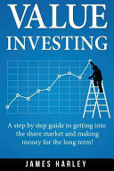 Value Investing: A Step by Step Guide to Getting Into the Share Market and Making Money for the Long Term!