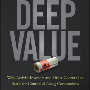 Deep Value: Why Activist Investors and Other Contrarians Battle for Control of Losing Corporations