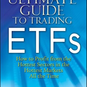 The Ultimate Guide to Trading ETFs: How To Profit from the Hottest Sectors in the Hottest Markets All the Time