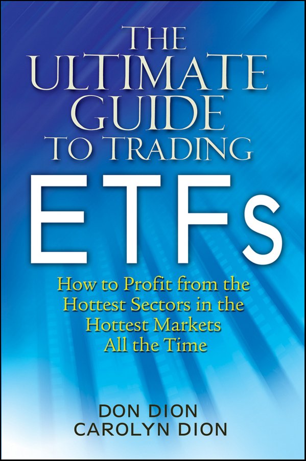 The Ultimate Guide to Trading ETFs: How To Profit from the Hottest Sectors in the Hottest Markets All the Time