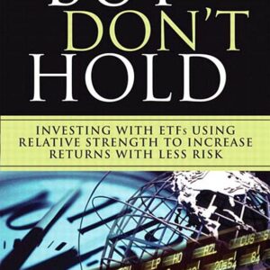 Buy--DON'T Hold: Investing with ETFs Using Relative Strength to Increase Returns with Less Risk