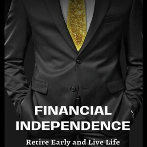 Financial Independence “Retire Early and Live Life on Your Terms”