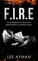 F.I.R.E: The Guide Book to Financial Independence & Retiring Early