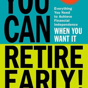 You Can Retire Early!: Everything You Need to Achieve Financial Independence When You Want It