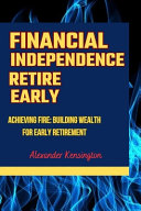 Financial Independence Retire Early: Achieving FIRE: Building Wealth For Early Retirement