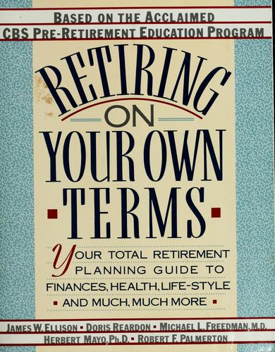 Retiring on Your Own Terms: Your Total Retirement Planning Guide to Finances, Health, Life-style, and Much, Much More
