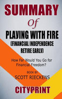 Summary of Playing with FIRE (Financial Independence Retire Early): How Far Would You Go for Financial Freedom? Book by Scott Rieckens