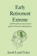 Early Retirement Extreme: A Philosophical and Practical Guide to Financial Independence