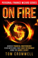 On FIRE: Achieve Financial Independence (even with Kids) Take Early Retirement Using this Money Secret