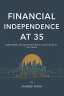 Financial Independence at 35: A Step-by-Step Guide to Retire Early: Build Wealth, Escape the Rat Race, and Live Life on Your Terms