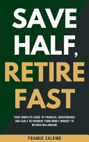 Save Half, Retire Fast: Your Complete Guide to Financial Independence and Early Retirement from Money Mindset to Retired Millionaire (FIRE Movement)