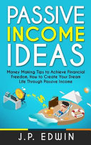 Passive Income Ideas: Money Making Tips to Achieve Financial Freedom, How to Create Your Dream Life Through Passive Income