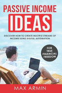 Passive Income Ideas: Discover How To Create Multiple Streams of Income Using Digital Automation
