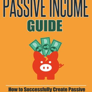 The Smart Passive Income Guide: How to Successfully Create Passive Income Streams With A Growth Mindset
