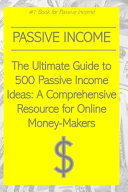 The Ultimate Guide to 500 Passive Income Ideas: A Comprehensive Resource for Online Money-Makers