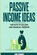 PASSIVE INCOME IDEAS: THE PATH TO SUCCESS AND FINANCIAL FREEDOM