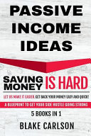 Passive Income Ideas: Saving Money is Hard, Let Us Make It Easier. Get Back Your Money Easy and Quick! A Blueprint to Get Your Side Hustle Going Strong, 5 Books in 1