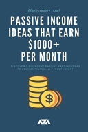 Passive Income Ideas That Earn $1000+ Per Month: Discover 9 Different Passive Earning Ideas to Become Financially Independent