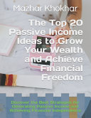 The Top 20 Passive Income Ideas to Grow Your Wealth and Achieve Financial Freedom: Discover the Best Strategies for Generating Passive Income and Achieving Financial Independence