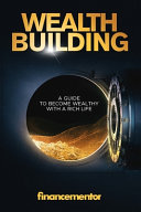 Wealth Building: A Guide to Become Wealthy with a Rich Life