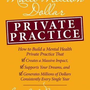 Multi-Million Dollar Private Practice: How to Build a Private Practice That Creates a Massive Impact, Supports Your Dreams, and Generates Millions of Dollars Consistently Every Single Year