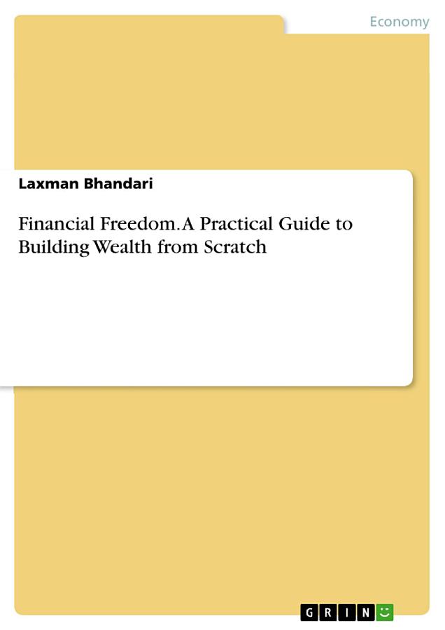 Financial Freedom. A Practical Guide to Building Wealth from Scratch