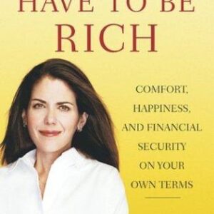 You Don't Have to be Rich: Comfort, Happiness, and Financial Security on Your Own Terms