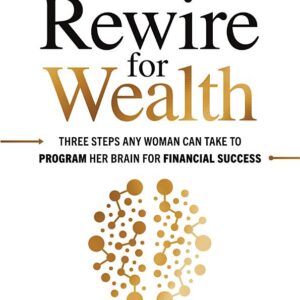 Rewire for Wealth: Three Steps Any Woman Can Take to Program Her Brain for Financial Success