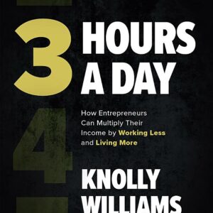3 Hours a Day: How Entrepreneurs Can Multiply Their Income By Working Less and Living More