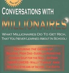 Conversations with Millionaires: What Millionaires Do to Get Rich, that You Never Learned about in School!