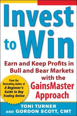 Invest to Win: Earn & Keep Profits in Bull & Bear Markets with the GainsMaster Approach