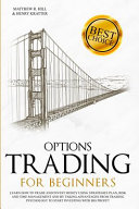 OPTIONS TRADING FOR BEGINNERS: Learn How to Trade and Invest Money with Big Profit! Thanks to Strategies Plan, Risk and Time Management, and Taking Advantages of Trading Psychology.