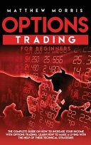 Options Trading for Beginners: The Complete Guide on How to Increase Your Income with Options Trading. Learn How to Make a Living with the Help of These Technical Strategies