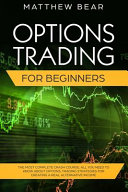 Options Trading for Beginners: The Most Complete Crash Course; All You Need to Know About Options, Trading Strategies for Creating a Real Alternative Income