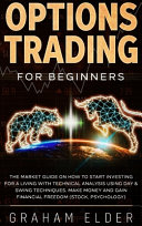 OPTIONS TRADING FOR BEGINNERS: THE MARKET GUIDE ON HOW TO START INVESTING FOR A LIVING WITH TECHNICAL ANALYSIS USING DAY & SWING TECHNIQUES. MAKE MONEY AND GAIN FINANCIAL FREEDOM (STOCK, PSYCHOLOGY)
