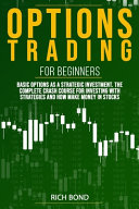 Options Trading For Beginners: Basic Options As A Strategic Investment. The Complete Crash Course For Investing With Strategies And How Make Money In Stocks