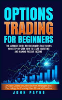 Options Trading For Beginners: The Ultimate Guide for Beginners That Shows You Step-by-Step How to Start Investing and Making Passive Income. A Crash Course to Learn the Best Strategies and Psychology for Creating Your Financial Freedom