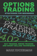 Options Trading Strategies for Beginners: Day Trading, Swing Trading and Short Selling Techniques