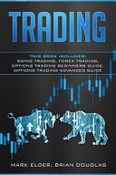 Trading: This Book Includes: Swing Trading, Forex Trading, Options Trading Beginners Guide, Options Trading Advanced Guide