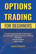 Options Trading for Beginners: The Latest Complete Guide 2021/22, All the Systems, Tips, and Strategies, Explained Step by Step in a Simple and Practical Way, Start Now and Invest in Options Trading.