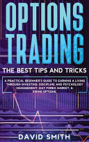 Options Trading: A Pratical Beginner's Guide To Earning A Living Through Investing. Discipline And Psychology Management, Day Forex Market, And Swing Options.