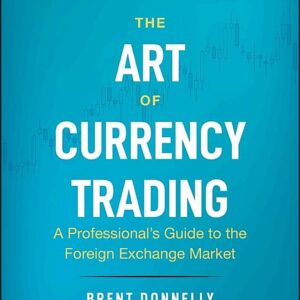 The Art of Currency Trading: A Professional's Guide to the Foreign Exchange Market
