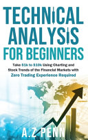 Technical Analysis for Beginners: Take $1k to $10k Using Charting and Stock Trends of the Financial Markets with Zero Trading Experience Required