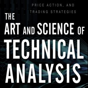 The Art and Science of Technical Analysis: Market Structure, Price Action, and Trading Strategies