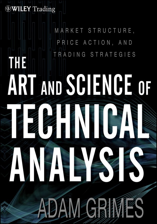 The Art and Science of Technical Analysis: Market Structure, Price Action, and Trading Strategies