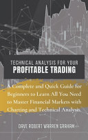 Technical Analysis for Your Profitable Trading: A Complete and Quick Guide for Beginners to Learn All You Need to Master Financial Markets with Charting and Technical Analysis.