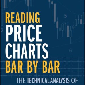 Reading Price Charts Bar by Bar: The Technical Analysis of Price Action for the Serious Trader