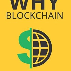 Why Blockchain: The Complete Guide to Understanding Bitcoin and Blockchain