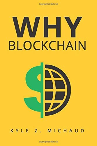 Why Blockchain: The Complete Guide to Understanding Bitcoin and Blockchain