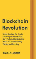 Blockchain Revolution: Understanding the Crypto Economy of the Future. a Non-Technical Guide to the Basics of Cryptocurrency Trading and Investing